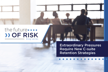 The Future of Risk: Extraordinary Pressures Require New C-suite Retention Strategies
