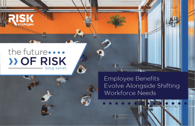 Future of Risk: Employee Benefits Evolve Alongside Shifting Workforce Needs